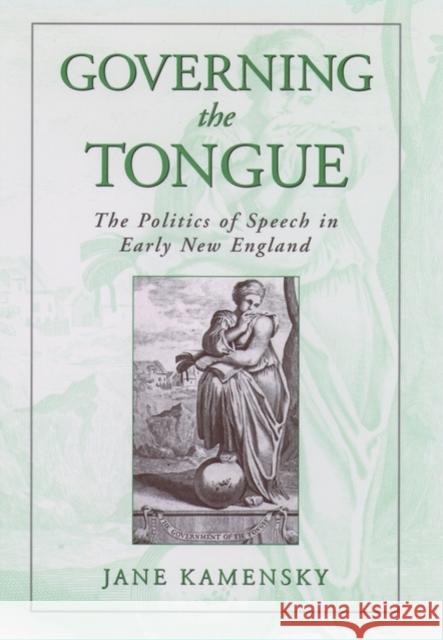 Governing the Tongue: The Politics of Speech in Early New England Kamensky, Jane 9780195130904 Oxford University Press