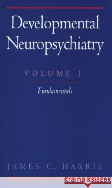 Developmental Neuropsychiatry: Volume I: Fundamentals Harris, James C. 9780195131109 Oxford University Press