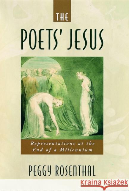 The Poets' Jesus: Representations at the End of the Millennium Rosenthal, Peggy 9780195131147