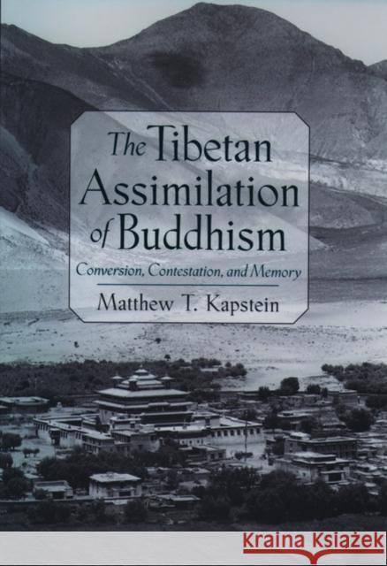 The Tibetan Assimilation of Buddhism: Conversion, Contestation, and Memory Kapstein, Matthew T. 9780195131222 Oxford University Press