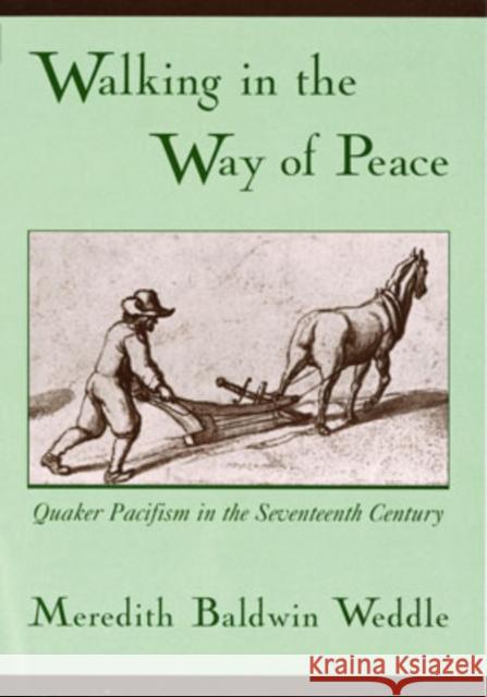 Walking in the Way of Peace: Quaker Pacifism in the Seventeenth Century Weddle, Meredith Baldwin 9780195131383 Oxford University Press