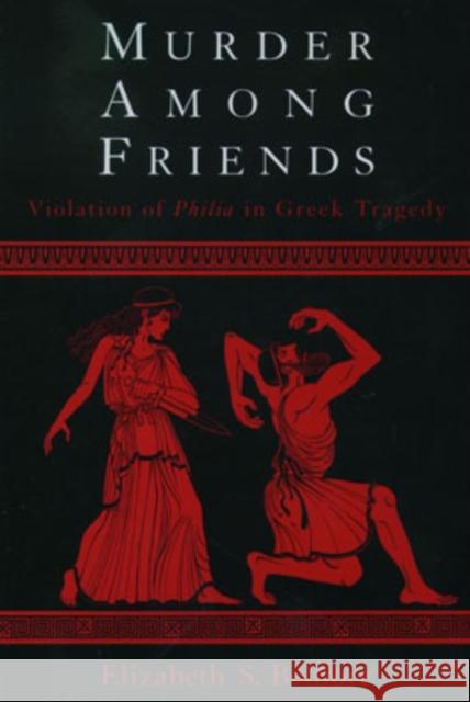 Murder Among Friends: Violation of Philia in Greek Tragedy Belfiore, Elizabeth S. 9780195131499