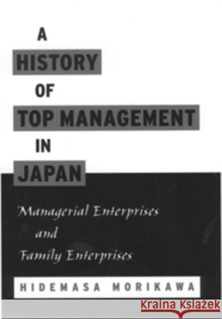 A History of Top Management in Japan: Managerial Enterprises and Family Enterprises Morikawa, Hidemasa 9780195131659 Oxford University Press