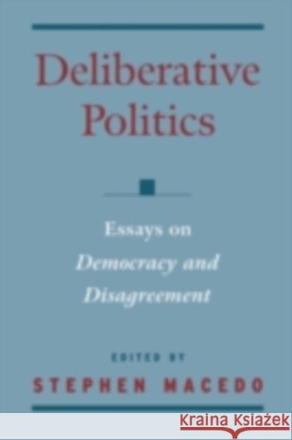 Deliberative Politics: Essays on Democracy and Disagreement Macedo, Stephen 9780195131918