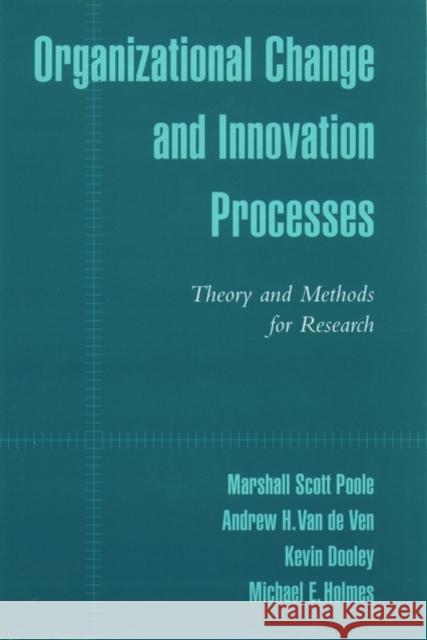 Organizational Change and Innovation Processes : Theory and Methods for Research Marshall Scott Poole Andrew H. Va Kevin Dooley 9780195131987 