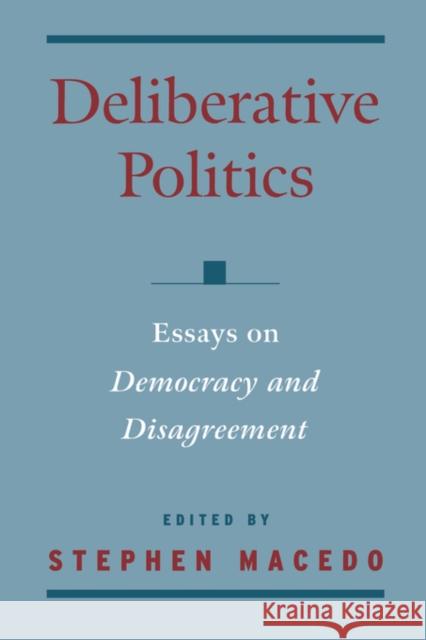Deliberative Politics: Essays on Democracy and Disagreement Macedo, Stephen 9780195131994