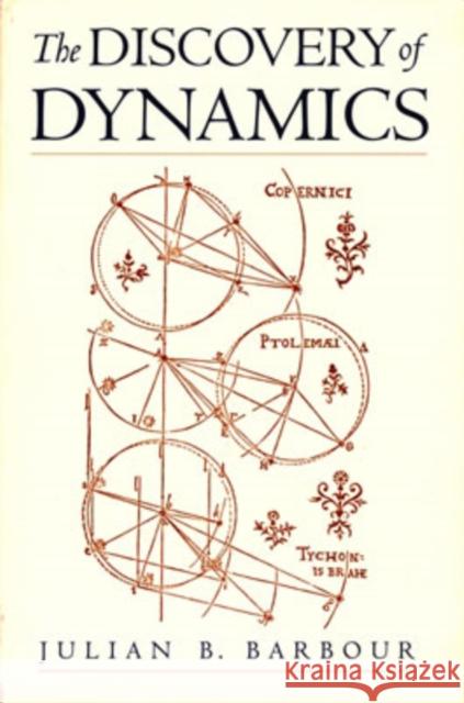 The Discovery of Dynamics: A Study from a Machian Point of View of the Discovery and the Structure of Dynamical Theories Barbour, Julian B. 9780195132021