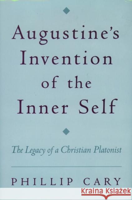 Augustine's Invention of the Inner Self: The Legacy of a Christian Platonist Cary, Phillip 9780195132069 Oxford University Press