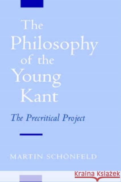 The Philosophy of the Young Kant: The Precritical Project Schonfeld, Martin 9780195132182 Oxford University Press, USA