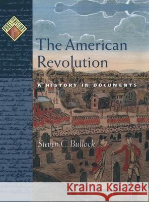 The American Revolution: A History in Documents Steven C. Bullock 9780195132243 