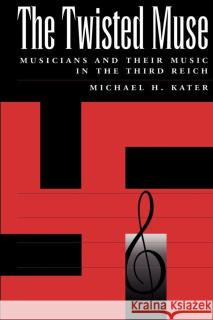 The Twisted Muse: Musicians and Their Music in the Third Reich Kater, Michael H. 9780195132427 0