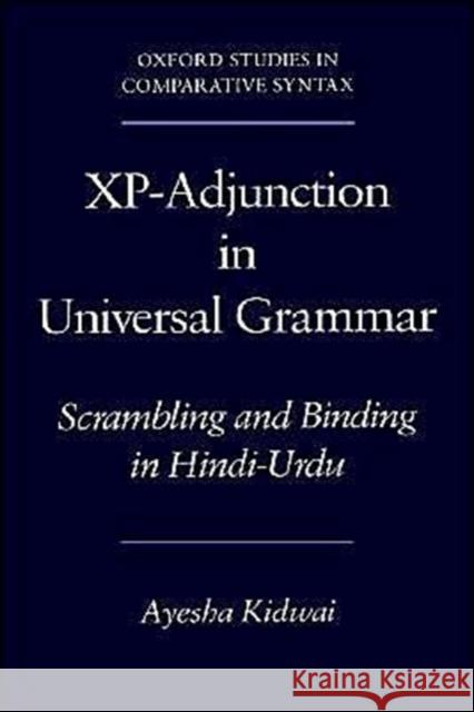 XP-Adjunction in Universal Grammar: Scrambling and Binding in Hindi-Urdu Kidwai, Ayesha 9780195132519 Oxford University Press