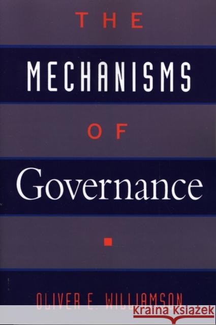 The Mechanisms of Governance Oliver E. Williamson Oliver E. Williamson 9780195132601 Oxford University Press