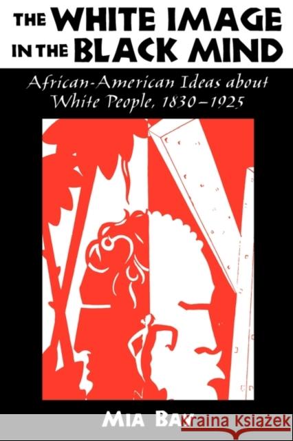The White Image in the Black Mind : African-American Ideas about White People, 1830-1925 MIA Bay 9780195132793 