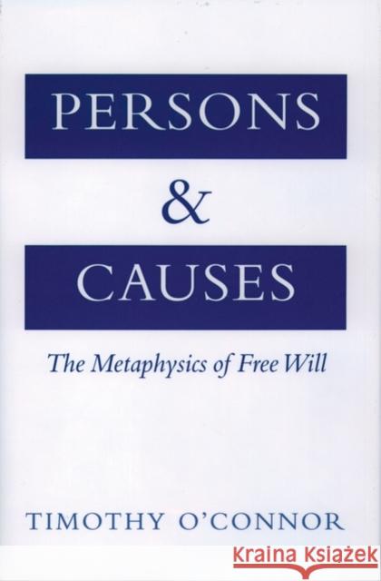 Persons and Causes: The Metaphysics of Free Will O'Connor, Timothy 9780195133080