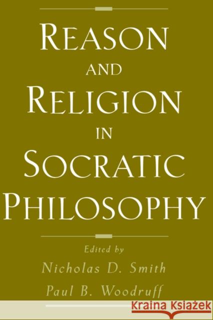 Reason and Religion in Socratic Philosophy Nicholas D. Smith Paul Woodruff 9780195133226