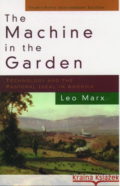 The Machine in the Garden: Technology and the Pastoral Ideal in America Marx, Leo 9780195133516 0