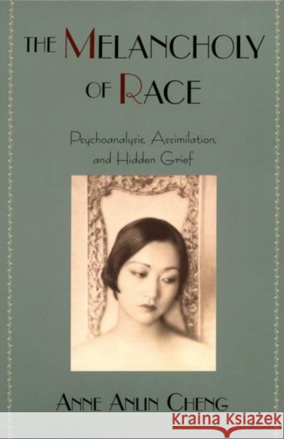 The Melancholy of Race: Psychoanalysis, Assimilation, and Hidden Grief Cheng, Anne Anlin 9780195134032 Oxford University Press