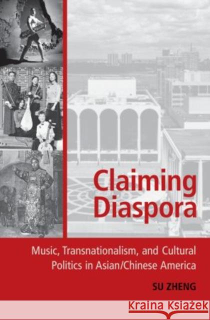 Claiming Diaspora: Music, Transnationalism, and Cultural Politics in Asian/Chinese America Zheng, Su 9780195134377 Oxford University Press, USA