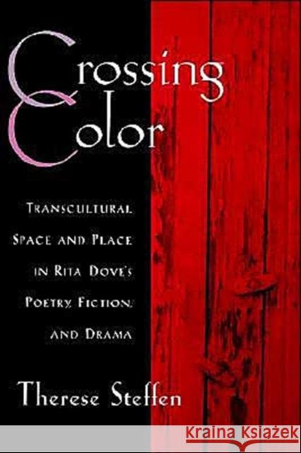 Crossing Color: Transcultural Space and Place in Rita Dove's Poetry, Fiction, and Drama Steffen, Therese 9780195134407 Oxford University Press