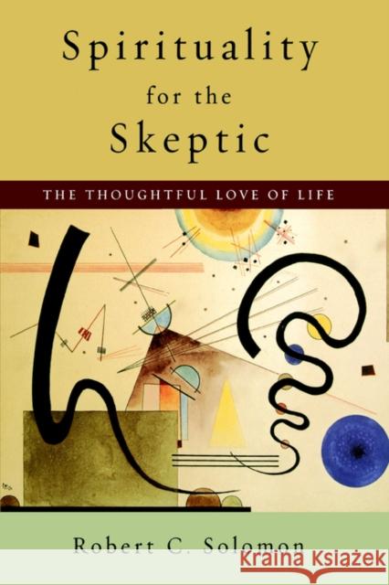 Spirituality for the Skeptic: The Thoughtful Love of Life Solomon, Robert C. 9780195134674 Oxford University Press