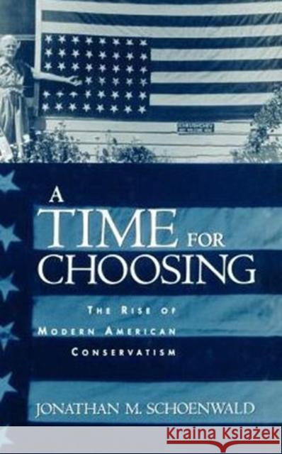 A Time for Choosing: The Rise of Modern American Conservatism Schoenwald, Jonathan 9780195134735 Oxford University Press