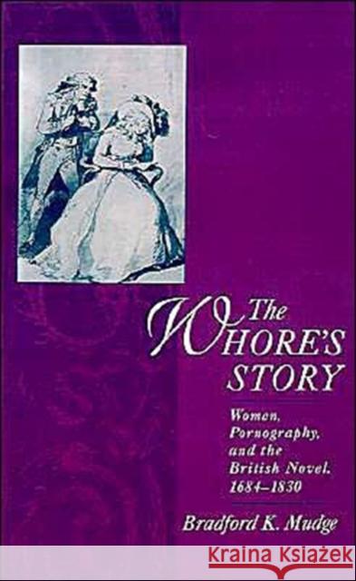 The Whore's Story: Women, Pornography, and the British Novel, 1684-1830 Mudge, Bradford K. 9780195135053 Oxford University Press