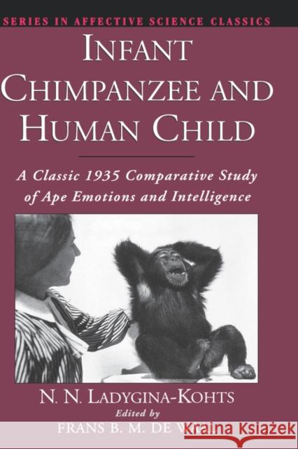 Infant Chimpanzee and Human Child: A Classic 1935 Comparative Study of Ape Emotions and Intelligence Ladygina-Kohts, N. N. 9780195135657 Oxford University Press, USA