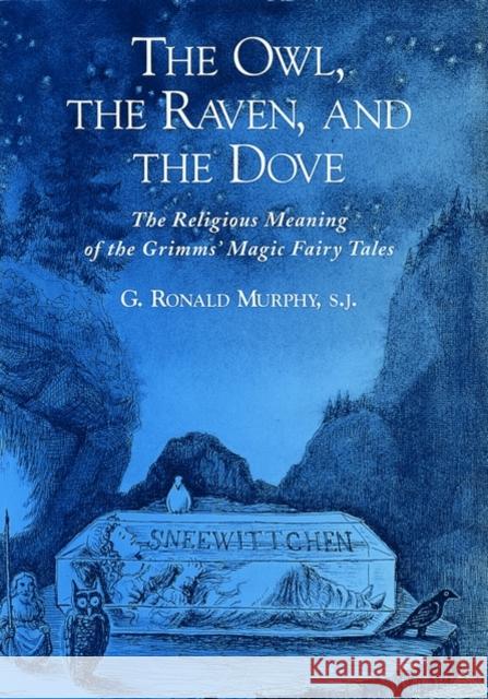 The Owl, the Raven, & the Dove: The Religious Meaning of the Grimms' Magic Fairy Tales Murphy, G. Ronald 9780195136074