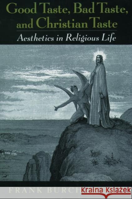 Good Taste, Bad Taste, and Christian Taste: Aesthetics in Religious Life Brown, Frank Burch 9780195136111