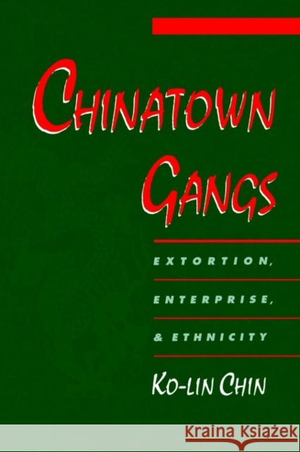 Chinatown Gangs: Extortion, Enterprise, and Ethnicity Chin, Ko-Lin 9780195136272 Oxford University Press