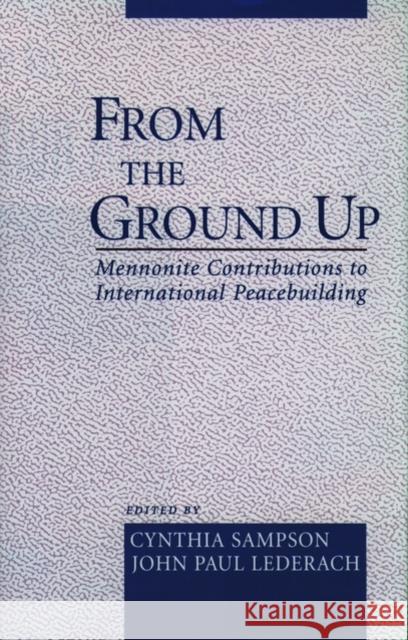 From the Ground Up: Mennonite Contributions to International Peacekeeping Sampson, Cynthia 9780195136425
