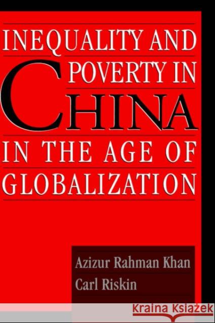 Inequality and Poverty in China in the Age of Globalization Carl Riskin Azizur Rahman Khan Azizur Rahman Khan 9780195136494 