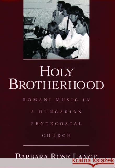 Holy Brotherhood: Romani Music in a Hungarian Pentecostal Church Lange, Barbara Rose 9780195137231 Oxford University Press, USA