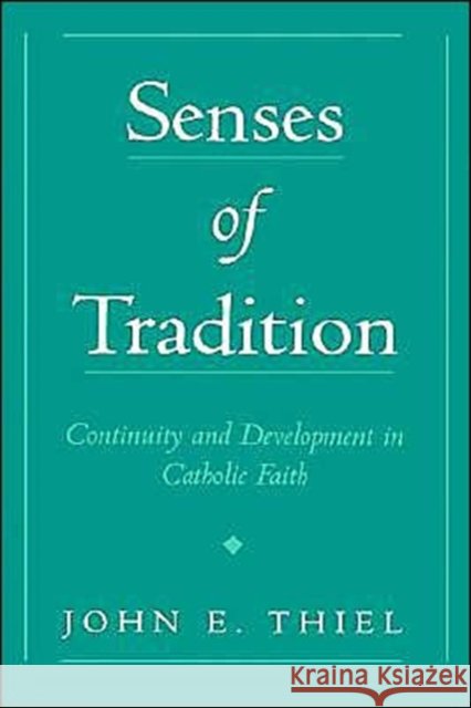 Senses of Tradition: Continuity & Development in the Catholic Faith Thiel, John E. 9780195137262