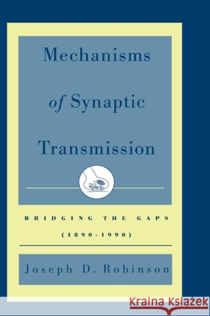 Mechanisms of Synaptic Transmission: Bridging the Gaps (1890-1990) Robinson, Joseph D. 9780195137613