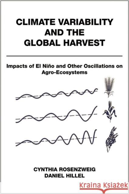 Climate Variability and the Global Harvest: Impacts of El Niño and Other Oscillations on Agro-Ecosystems Rosenzweig, Cynthia 9780195137637 Oxford University Press, USA