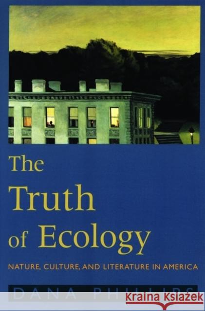 The Truth of Ecology: Nature, Culture, and Literature in America Phillips, Dana 9780195137699 Oxford University Press
