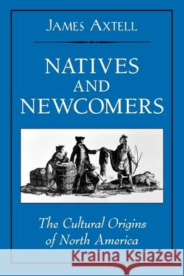 Natives and Newcomers: The Cultural Origins of North America Axtell, James 9780195137712