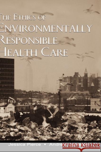 The Ethics of Environmentally Responsible Health Care Andrew Jameton Jessica Pierce 9780195139037 Oxford University Press
