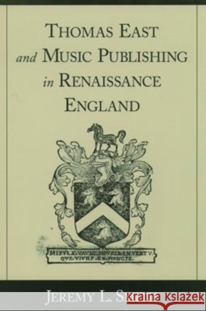 Thomas East and Music Publishing in Renaissance England Jeremy L. Smith 9780195139051 Oxford University Press