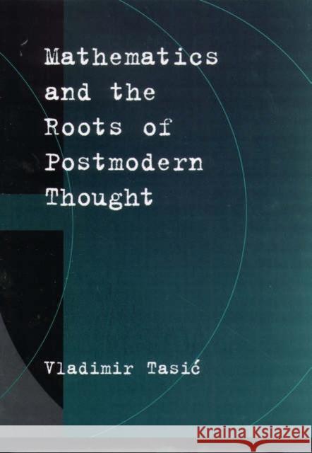 Mathematics and the Roots of Postmodern Thought Vladimir Tasic 9780195139679 