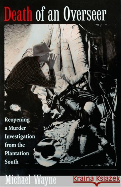 Death of an Overseer: Reopening a Murder Investigation from the Plantation South Wayne, Michael 9780195140033 Oxford University Press