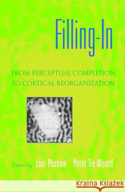 Filling-In: From Perceptual Completion to Cortical Reorganization Pessoa, Luiz 9780195140132