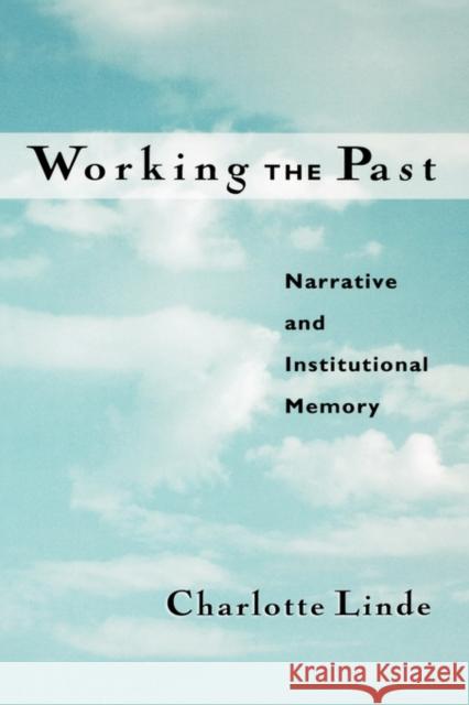 Working the Past: Narrative and Institutional Memory Linde, Charlotte 9780195140286 Oxford University Press, USA