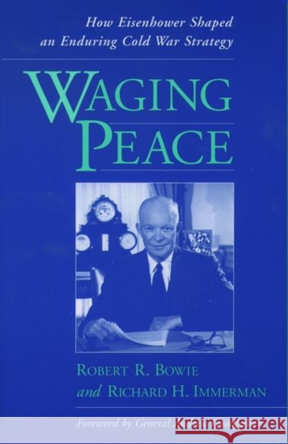 Waging Peace: How Eisenhower Shaped an Enduring Cold War Strategy Bowie, Robert R. 9780195140484