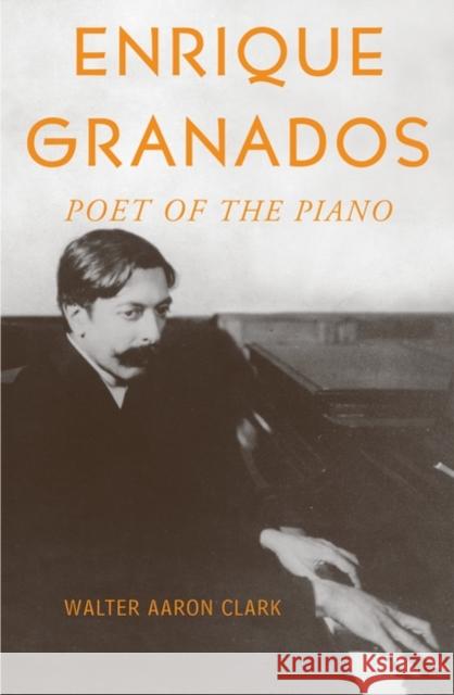 Enrique Granados: Poet of the Piano Clark, Walter Aaron 9780195140668 Oxford University Press