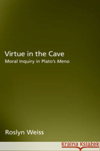 Virtue in the Cave: Moral Inquiry in Plato's Meno Weiss, Roslyn 9780195140767 Oxford University Press