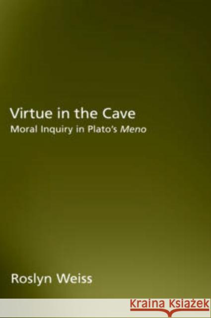 Virtue in the Cave: Moral Inquiry in Plato's Meno Weiss, Roslyn 9780195140767 Oxford University Press