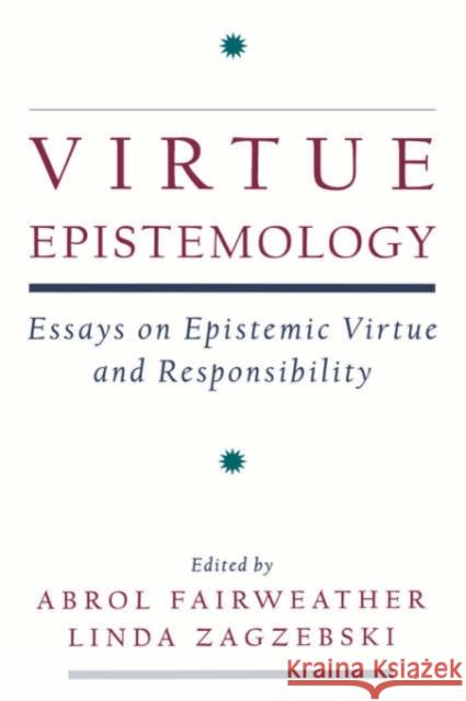 Virtue Epistemology: Essays in Epistemic Virtue and Responsibility Fairweather, Abrol 9780195140774